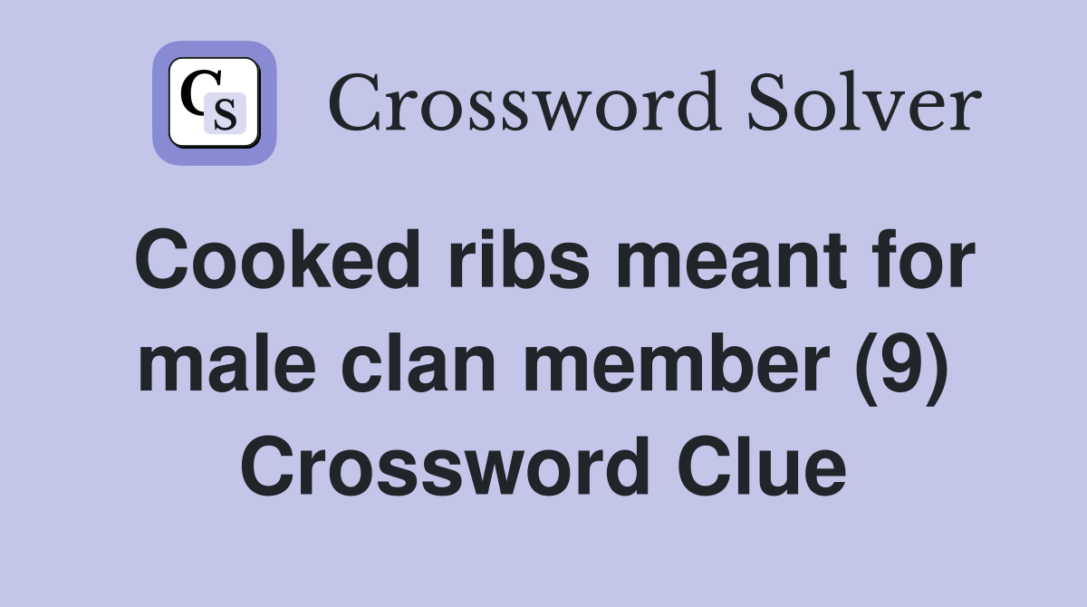 Cooked ribs meant for male clan member (9) Crossword Clue Answers